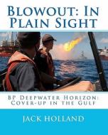 Blowout: In Plain Sight: BP Deepwater Horizon: Coverup in the Gulf di Jack Holland edito da Createspace