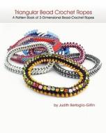 Triangular Bead Crochet Ropes: A Pattern Book of 3-Dimensional Bead Crochet Ropes di Judith Bertoglio-Giffin edito da Createspace