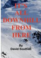 It's All Downhill from Here: A Cynic's Guide to Better Skiing di MR David C. Southall edito da Createspace