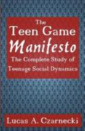 The Teen Game Manifesto: The Complete Lessons of Teenage Social Dynamics di Lucas A. Czarnecki edito da Createspace