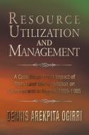 Resource Utilization and Management di Dennis Arekpita Ogirri Ph. D. edito da Xlibris