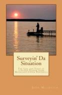 Surveyin' Da Situation: The Life and Times of a Native Yooper from Michigan's Upper Peninsula. di John Matonich edito da Createspace