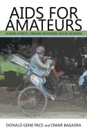 AIDS for Amateurs: Human Choices, Immune Responses, Social Burdens di Donald Gene Pace, Omar Bagasra edito da AUTHORHOUSE