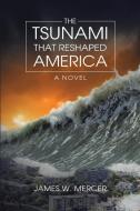 The Tsunami That Reshaped America di James W. Mercer edito da Lulu Publishing Services