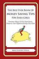 The Best Ever Book of Money Saving Tips for Essex Girls: Creative Ways to Cut Your Costs, Conserve Your Capital and Keep Your Cash di Mark Geoffrey Young edito da Createspace