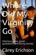 Where Did My Virginity Go di Carey Erichson edito da Createspace