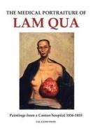 The Medical Portraiture of Lam Qua: Paintings from a Canton Hospital 1836-1855 di Palatino Press edito da Createspace