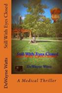 Still with Eyes Closed di Dewayne Watts edito da Createspace