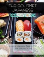 The Gourmet Japanese Cookbook: Amazing Japanese Recipes for the Everyday Cook! di The Tasty Table edito da Createspace