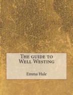 The Guide to Well Westing di Emma F. Hale, London School of Management Studies edito da Createspace