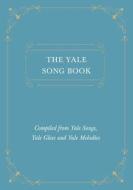 The Yale Song Book - Compiled From Yale Songs, Yale Glees And Yale Melodies di Various edito da Classic Music Collection