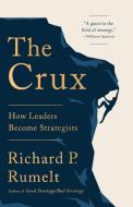 The Crux: How Leaders Become Strategists di Richard P. Rumelt edito da PUBLICAFFAIRS