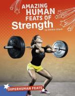 Amazing Human Feats of Strength di Debbie Vilardi edito da CAPSTONE PR