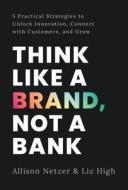 Think Like A Brand, Not A Bank Think Like A Brand, Not A Bank