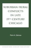 Suburban/Rural Conflicts in Late 19th Century Chicago di Mark A. Zaltman edito da International Scholars Publications