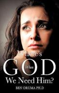 Where's God When We Need Him? di Ben Oruma Ph. D. edito da XULON PR