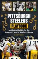 The Pittsburgh Steelers Playbook: Inside the Huddle for the Greatest Plays in Steelers History di Steve Hickoff edito da TRIUMPH BOOKS