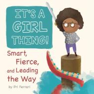 It's a Girl Thing!: Smart, Fierce, and Leading the Way di Pri Ferrari edito da STARBERRY BOOKS