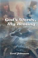 God's Words, My Healing di Terri Johnson edito da Booklocker.com, Inc.