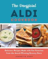 The Unofficial Aldi Cookbook di Jeanette Hurt edito da Ulysses Press