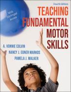 Teaching Fundamental Motor Skills di A. Vonnie Colvin, Nancy J. Egner Markos, Pamela J. Walker edito da Human Kinetics Publishers