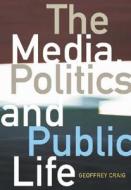 The Media, Politics and Public Life di Geoffrey Craig edito da ALLEN & UNWIN