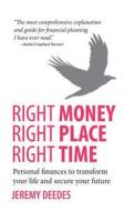 Right Money, Right Place, Right Time - Personal finances to transform your life and secure your future di Jeremy Deedes edito da Rethink Press Limited