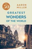 The 50 Greatest Wonders of the World di Aaron Millar edito da Icon Books Ltd