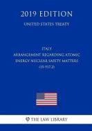 Italy - Arrangement Regarding Atomic Energy Nuclear Safety Matters (15-917.2) (United States Treaty) di The Law Library edito da INDEPENDENTLY PUBLISHED