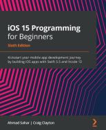 iOS 15 Programming for Beginners - Sixth Edition di Ahmad Sahar, Craig Clayton edito da Packt Publishing