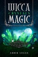 Wicca Crystal Magic di Amber Logan edito da Amber Logan