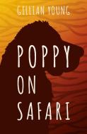 Poppy on Safari di Gillian Young edito da Troubador Publishing