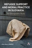 Refugee Support And Moral Practice In Slovakia di Eva-Maria Walther edito da Anthem Press
