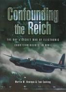 Confounding the Reich: the Raf's Secret War of Electronic Countermeasures in Wwii di Martin Bowman edito da Pen & Sword Books Ltd