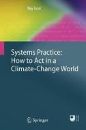 Systems Practice: How to Act in a Climate Change World di Ray Ison edito da Springer London