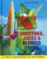 Smoothies, Juices & Blended Drinks: 75 Fabulous, Energizing Drinks di Joanna Farrow edito da LORENZ BOOKS