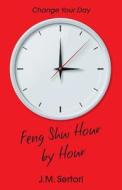 Feng Shui Hour by Hour: Change Your Day di J. M. Sertori edito da Feng Shui Hour by Hour