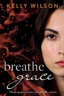 Breathe Grace di Kelly Wilson edito da Shawline Publishing Group