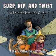 Burp, Hip, and Twist: A Journey Into the Caves di Bruce Charles Kirrage edito da PROVIDENT MUSIC DIST