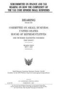 Subcommittee on Finance and Tax Hearing on How the Complexity of the Tax Code Hinders Small Businesses di United States Congress, United States House of Representatives, Committee on Small Business edito da Createspace Independent Publishing Platform