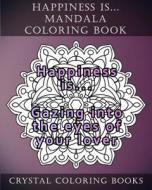 Happiness Is ... Mandala Coloring Book: 20 Happiness Is... Mandala Coloring Pages di Crystal Coloring Books edito da Createspace Independent Publishing Platform