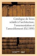 Catalogue de Livres Relatifs À l'Architecture, l'Ornementation Et l'Ameublement di Sans Auteur edito da HACHETTE LIVRE