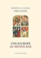 Une Journee Au Moyen Age di Arsenio Frugoni, Chiara Frugoni edito da LES BELLES LETTRES