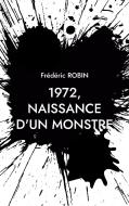 1972, NAISSANCE D'UN MONSTRE di Frédéric Robin edito da Books on Demand