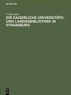 Die Kaiserliche Universitäts- und Landesbibliothek in Strassburg di S. Hausmann edito da De Gruyter