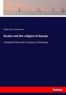Ruskin and the religion of beauty di Robert De La Sizeranne edito da hansebooks