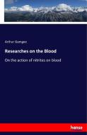 Researches on the Blood di Arthur Gamgee edito da hansebooks