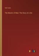 The Master of Man: The Story of a Sin di Hall Caine edito da Outlook Verlag