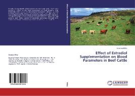 Effect of Estradiol Supplementation on Blood Parameters in Beef Cattle di Edwena Miles edito da LAP Lambert Academic Publishing