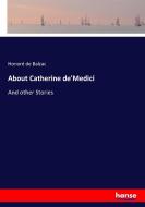 About Catherine de'Medici di Honoré de Balzac edito da hansebooks